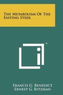 The Metabolism of the Fasting Steer di Francis G. Benedict, Ernest G. Ritzman edito da Literary Licensing, LLC