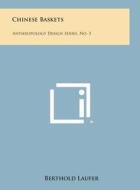 Chinese Baskets: Anthropology Design Series, No. 3 di Berthold Laufer edito da Literary Licensing, LLC