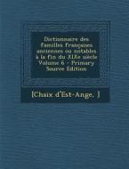 Dictionnaire Des Familles Francaises Anciennes Ou Notables a la Fin Du Xixe Siecle Volume 6 di [Chaix D'Est-Ange ] edito da Nabu Press