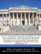 Review Of Medicare Payments Exceeding Charges For Outpatient Services Processed By Wisconsin Physicians Service Insurance Corporation But Transitioned edito da Bibliogov