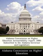 Alabama Commission On Higher Education Accountability Report, 2006 edito da Bibliogov
