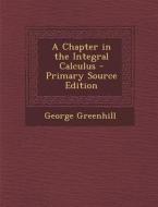 Chapter in the Integral Calculus di George Greenhill edito da Nabu Press