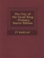 City of the Great King di Jt Barclay edito da Nabu Press