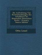 Die Anfechtung Von Rechtshandlungen Des Schuldners Im Klassischen Romischen Recht - Primary Source Edition di Otto Lenel edito da Nabu Press