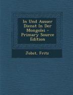 In Und Ausser Dienst in Der Mongolei di Jobst Fritz edito da Nabu Press