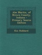 Abe Martin, of Brown County, Indiana - Primary Source Edition di Kin Hubbard edito da Nabu Press