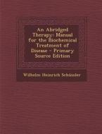 An Abridged Therapy: Manual for the Biochemical Treatment of Disease di Wilhelm Heinrich Schussler edito da Nabu Press