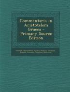 Commentaria in Aristotelem Graeca - Primary Source Edition di Alexander, Olympiodorus, Syrianus edito da Nabu Press