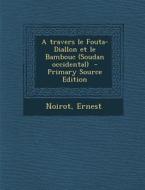 A Travers Le Fouta-Diallon Et Le Bambouc (Soudan Occidental) - Primary Source Edition di Noirot Ernest edito da Nabu Press