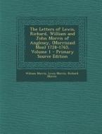 The Letters of Lewis, Richard, William and John Morris of Anglesey, (Morrisiaid Mon) 1728-1765, Volume 1 - Primary Source Edition di William Morris, Lewis Morris, Richard Morris edito da Nabu Press