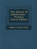 The Descent of Manuscripts - Primary Source Edition di Albert Curtis Clark edito da Nabu Press