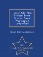 Indian Old-man Stories di Frank Bird Linderman edito da War College Series