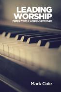 Leading Worship di Mark Cole edito da Lulu.com
