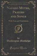 Navaho Myths, Prayers And Songs di Washington Matthews edito da Forgotten Books