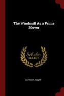 The Windmill as a Prime Mover di Alfred R. Wolff edito da CHIZINE PUBN