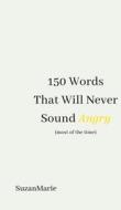 150 Words That Will Never Sound Angry (most Of The Time) di SuzanMarie . edito da Austin Macauley Publishers