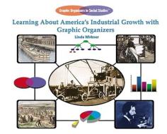 Learning about America's Industrial Growth with Graphic Organizers di Linda Wirkner edito da PowerKids Press