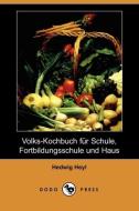 Volks-Kochbuch Fur Schule, Fortbildungsschule Und Haus (Dodo Press) di Hedwig Heyl edito da LULU PR