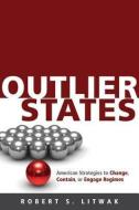 Outlier States di Robert S. (Woodrow Wilson Center Press) Litwak edito da Johns Hopkins University Press