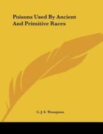 Poisons Used by Ancient and Primitive Races di C. J. S. Thompson edito da Kessinger Publishing