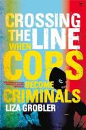 Crossing the Line When Cops Become Criminals di Liza Grobler edito da JACANA MEDIA