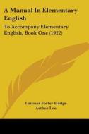 A Manual in Elementary English: To Accompany Elementary English, Book One (1922) di Lamont Foster Hodge, Arthur Lee edito da Kessinger Publishing
