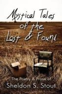 Mystical Tales Of The Lost & Found di Sheldon S Stout edito da America Star Books