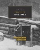 Pioneer Muskoka: Tales of Courage, Grit and Community di Ray Love edito da FRIESENPR