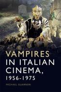 VAMPIRES IN ITALIAN CINEMA 1956 19 di GUARNERI MICHAEL edito da EDINBURGH UNIVERSITY PRESS