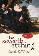 The Seventh Etching di Judith K. White edito da iUniverse