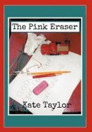 The Pink Eraser di Kate Taylor edito da iUniverse