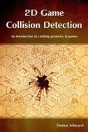 2D Game Collision Detection: An Introduction to Clashing Geometry in Games di Thomas Schwarzl edito da Createspace