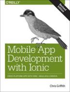 Mobile App Development with Ionic di Chris Griffith edito da O'Reilly UK Ltd.