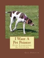 I Want a Pet Pointer: Fun Learning Activities di Gail Forsyth edito da Createspace