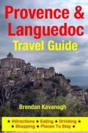 Provence & Languedoc Travel Guide - Attractions, Eating, Drinking, Shopping & Places to Stay di Brendan Kavanagh edito da Createspace Independent Publishing Platform
