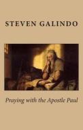 Praying with the Apostle Paul di Steven Galindo edito da Createspace