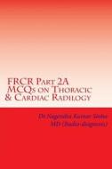 Frcr Part 2a, McQs on Thoracic & Cardiac Radiology di Dr Nagendra Kumar Sinha edito da Createspace