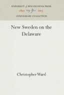 New Sweden on the Delaware di Christopher Ward edito da Pennsylvania University Press