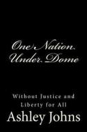 One Nation Under Dome: Without Justice and Liberty for All di Ashley Johns edito da Createspace