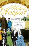 Wicked Newport: Sordid Stories from the City by the Sea di Larry Stanford edito da HISTORY PR