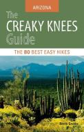 The Creaky Knees Guide: Arizona: The 80 Best Easy Hikes di Bruce Grubbs edito da SASQUATCH BOOKS