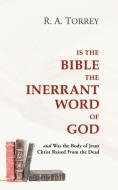 Is the Bible the Inerrant Word of God di R. A. Torrey edito da Wipf & Stock Publishers