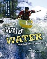 Wild Water: Canoeing and Kayaking di Neil Champion edito da SMART APPLE MEDIA