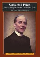 Unwanted Priest di Bryan Houghton edito da Angelico Press