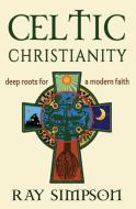 Celtic Christianity di Ray Simpson edito da Harding House Publishing, Inc./AnamcharaBooks