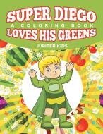 Super Diego Loves His Greens (A Coloring Book) di Jupiter Kids edito da Jupiter Kids
