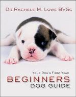 Beginner's Dog Guide di Rachelle M. Lowe edito da NEW HOLLAND