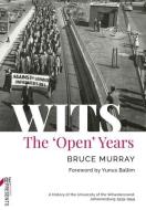 Wits: The 'Open' Years: A History of the University of the Witwatersrand, Johannesburg 1939-1959 di Bruce Murray edito da WITS UNIV PR