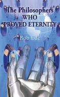 The Philosophers Who Proved Eternity di Bob Ede edito da Grosvenor House Publishing Ltd