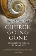 Church Going Gone - A Biography Of Religion, Doubt, And Faith di Brian Mountford edito da John Hunt Publishing